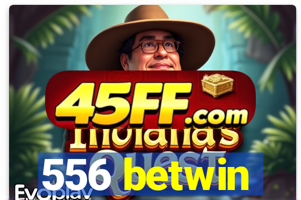 556 betwin